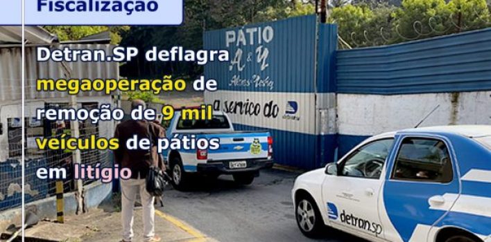 DETRAN.SP DEFLAGRA MEGAOPERAÇÃO DE REMOÇÃO DE 9 MIL VEÍCULOS DE PÁTIOS EM LITÍGIO